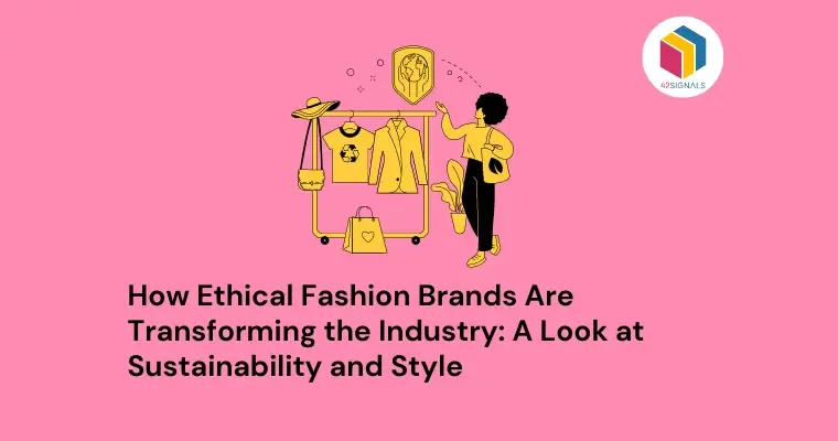 How Ethical Fashion Brands Are Transforming the Industry: A Look at Sustainability and Style