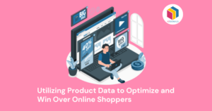 Utilizing Product Data to Optimize and Win Over Online Shoppers