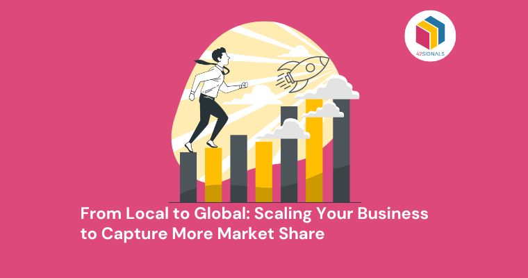 From Local to Global: Scaling Your Business to Capture More Market Share